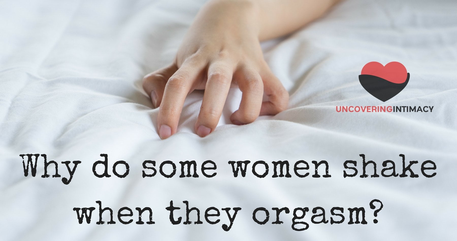 Why do some women shake when they orgasm? - Uncovering Intimacy