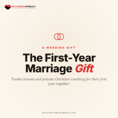 The First-Year Marriage Gift: a year of marriage coaching for newlyweds, from Uncovering Intimacy.